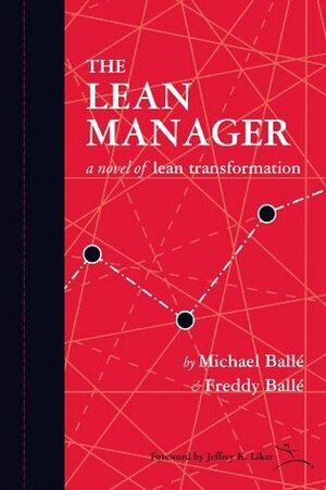 The Lean Manager: A Novel of Lean Transformation by Jeffrey K. Liker, Freddy Ballé, Michael Ballé