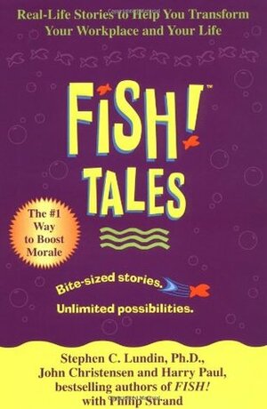 Fish! Tales: Real-Life Stories to Help You Transform Your Workplace and Your Life by John Christensen, Stephen C. Lundin, Phillip Strand, Harry Paul