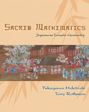 Sacred Mathematics: Japanese Temple Geometry by Tony Rothman, Hidetoshi Fukagawa