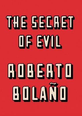 The Secret of Evil by Roberto Bolaño