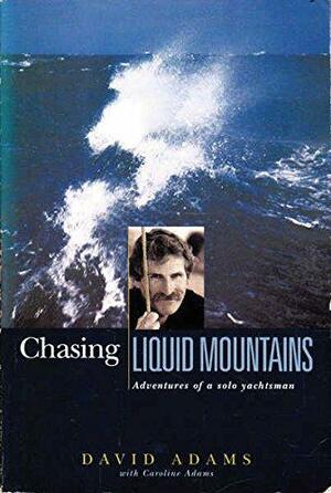 Chasing Liquid Mountains : Adventures of a Solo Yachtsman by David Adams, Caroline Adams