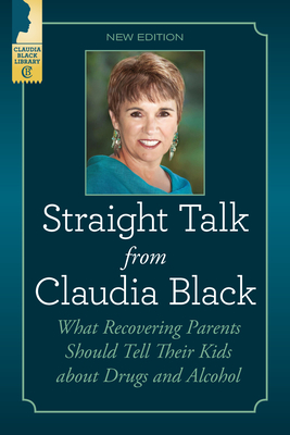 Straight Talk from Claudia Black: What Recovering Parents Should Tell Their Kids about Drugs and Alcohol by Claudia Black