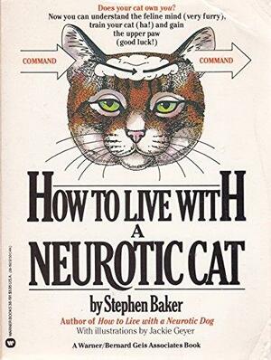 How to Live with a Neurotic Cat by Stephen Baker, Eric Gurney