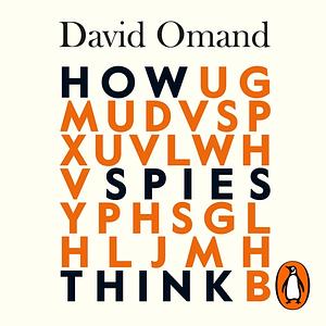 How Spies Think: Ten Lessons in Intelligence by David Omand