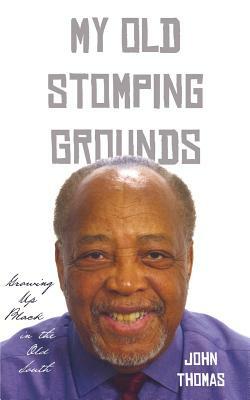 My Old Stomping Grounds: Growing Up Black in the Old South by John Thomas