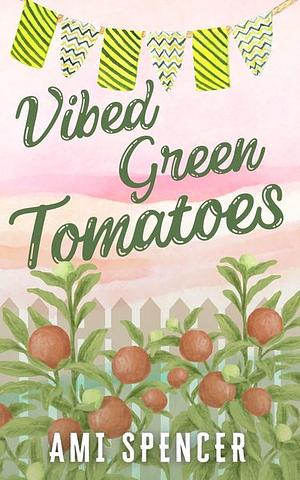 Vibed Green Tomatoes by Ami Spencer