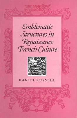 Emblematic Structures in Renaissance French Culture by Daniel Russell