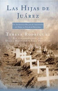 Las Hijas de Juarez (Daughters of Juarez): Un auténtico relato de asesinatos en serie al sur de la frontera by Lisa Pulitzer, Teresa Rodríguez, Diana Montane, Diana Montan