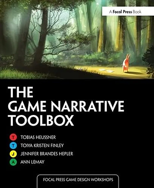 The Game Narrative Toolbox by Ann Lemay, Tobias Heussner, Jennifer Brandes Hepler, Toiya Kristen Finley