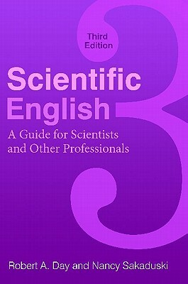 Scientific English: A Guide for Scientists and Other Professionals by Robert a. Day, Nancy Sakaduski