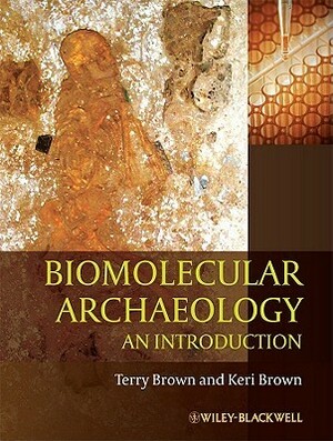 Biomolecular Archaeology: An Introduction by Terry Brown, Keri Brown, T.A. Brown