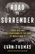Road to Surrender: Three Men and the Countdown to the End of World War II by Evan Thomas