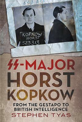 Ss-Major Horst Kopkow: From the Gestapo to British Intelligence by Stephen Tyas