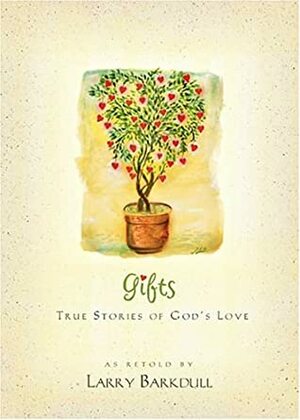 Gifts: True Stories of God's Love by Larry Barkdull