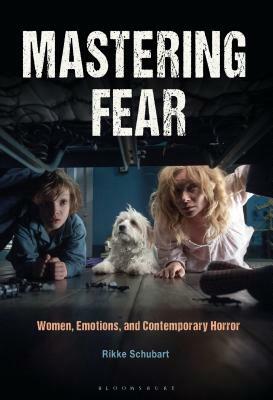 Mastering Fear: Women, Emotions, and Contemporary Horror by Rikke Schubart