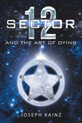 Sector 12 and the Art of Dying by Joseph Kainz