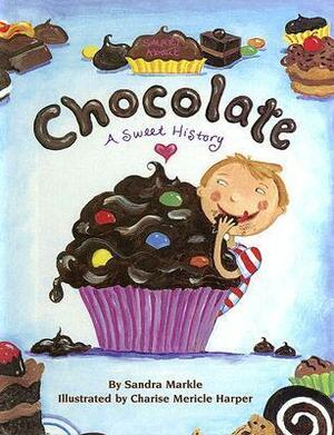 Chocolate: A Sweet History by Sandra Markle