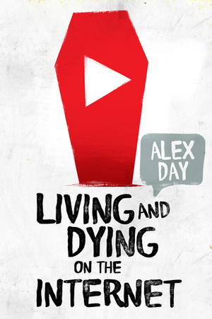 Living and Dying on the Internet by Alex Day