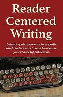 Reader Centered Writing: Balancing What You Want to Say with What Readers Want to Read to Increase Your Chances of Publication by Joe Ponepinto