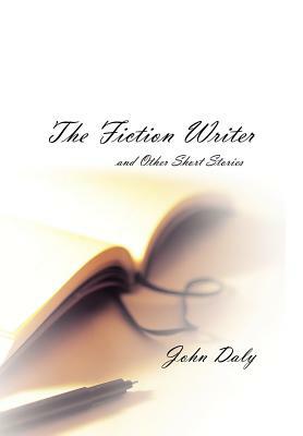 The Fiction Writer (and other short stories) by John Daly