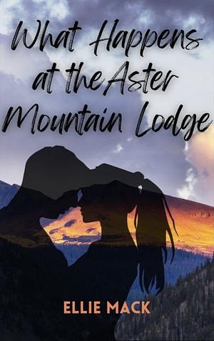 What Happens at Aster Mountain Lodge by Ellie Mack