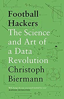Football Hackers: The Science and Art of a Data Revolution by Christoph Biermann