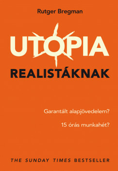 Utópia realistáknak: Garantált alapjövedelem? 15 órás munkahét? by Rutger Bregman