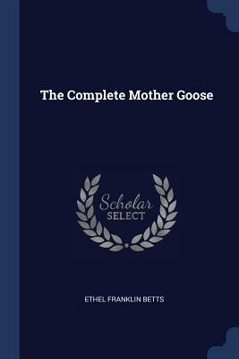 The Complete Mother Goose by Ethel Franklin Betts