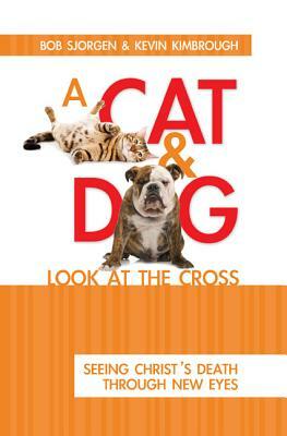 A Cat and Dog Look at the Cross by Kevin M. Kimbrough, Bob Sjogren