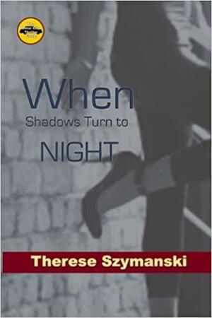 When Shadows Turned to Night: The Motor City Thriller Series Finale by Therese Szymanski