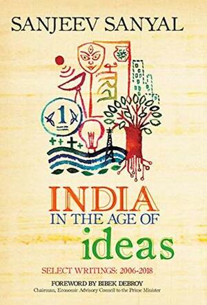 India in the Age of Ideas: Select Writings: 2006-2018 by Sanjeev Sanyal