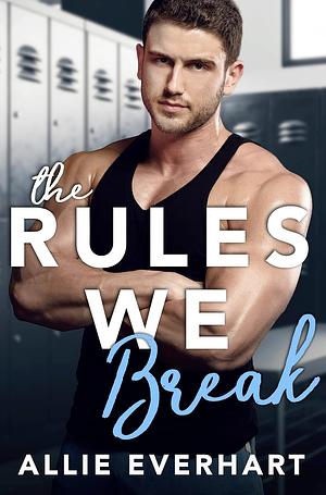 The Rules we Break by Allie Everhart