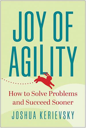 Joy of Agility: How to Solve Problems and Succeed Sooner by Joshua Kerievsky