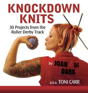 Knockdown Knits: 30 Projects from the Roller Derby Track by Toni Carr