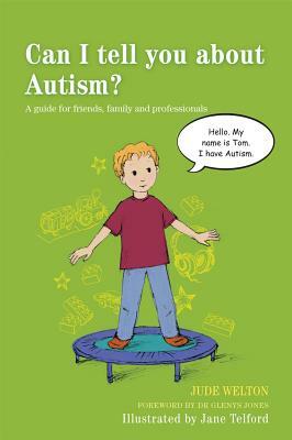 Can I Tell You about Autism?: A Guide for Friends, Family and Professionals by Jude Welton