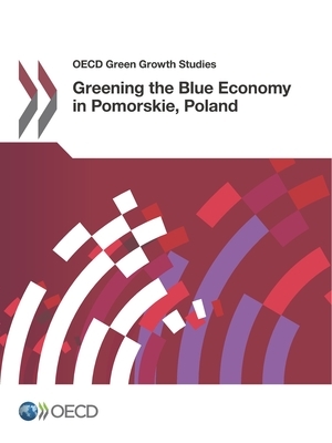 OECD Green Growth Studies Greening the Blue Economy in Pomorskie, Poland by Oecd