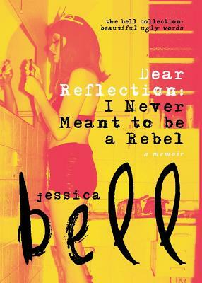 Dear Reflection: I Never Meant to Be a Rebel by Jessica Bell