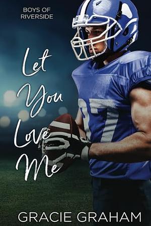 Let You Love Me by Gracie Graham