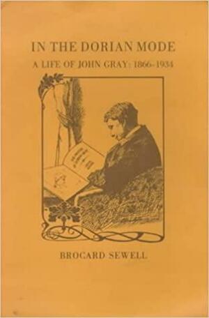 In the Dorian Mode: A Life of John Gray, 1866-1934 by Brocard Sewell
