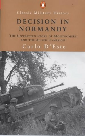 Decision in Normandy: The Unwritten Story of Montgomery and the Allied Campaign by Carlo D'Este