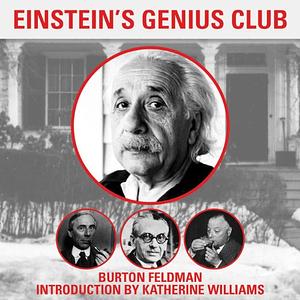 Einstein's Genius Club: The True Story of a Group of Scientists Who Changed the World by Burton Feldman