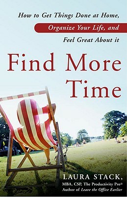 Find More Time: How to Get Things Done at Home, Organize Your Life, and Feel Great about It by Laura Stack