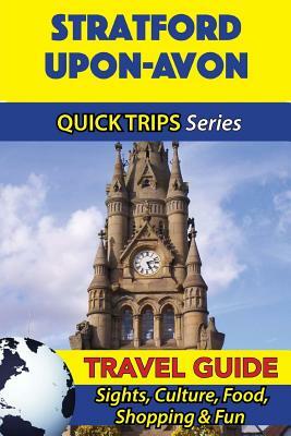 Stratford-upon-Avon Travel Guide (Quick Trips Series): Sights, Culture, Food, Shopping & Fun by Cynthia Atkins