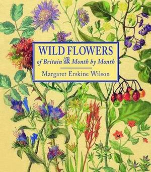 Wild Flowers of Britain: Month by Month by Margaret Erskine Wilson