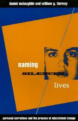Naming Silenced Lives: Personal Narratives and the Process of Educational Change by Dani McLaughlin, William G. Tierney