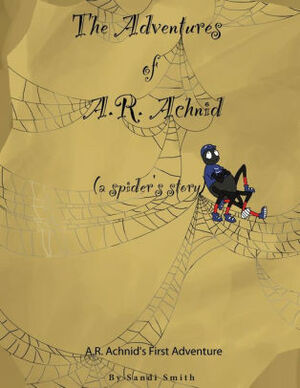 The Adventures of A.R. Achnid by Sandi Smith