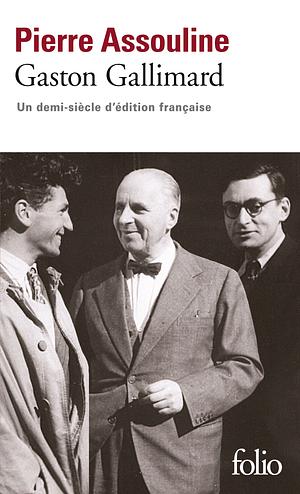 Gaston Gallimard. Un demi-siècle d'édition française by Pierre Assouline