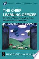 The Chief Learning Officer: Driving Value Within a Changing Organization Through Learning and Development by Jack J. Phillips, Tamar Elkeles