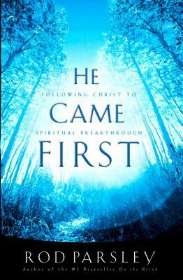 He Came First: Following Christ to Spiritual Breakthrough by Rod Parsley