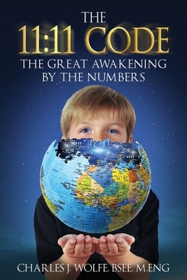 The 11: 11 Code: The Great Awakening by the Numbers by Charles J. Wolfe